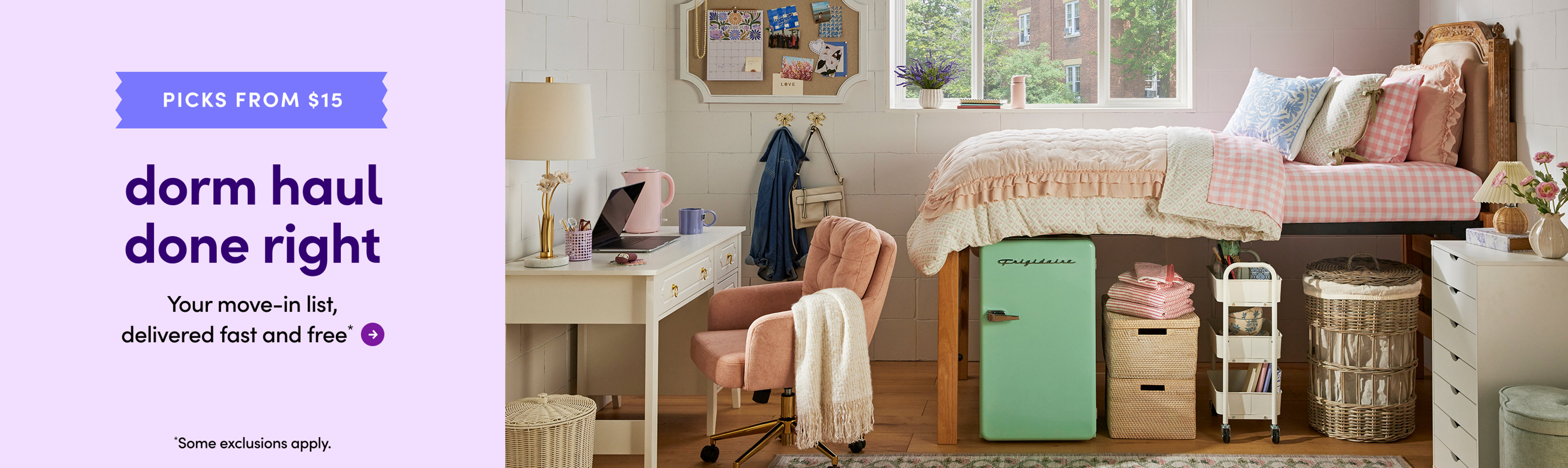 Dorm haul done right. Picks from $15. Your move-in list, delivered fast and free